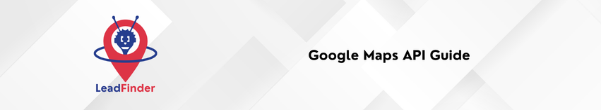 LeadFinder - Google Maps API Guide